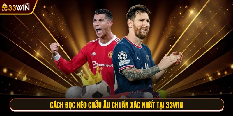 Cách đọc kèo châu Âu chuẩn xác nhất tại 33WIN