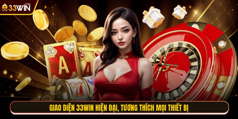 Giao diện 33WIN hiện đại, tương thích mọi thiết bị