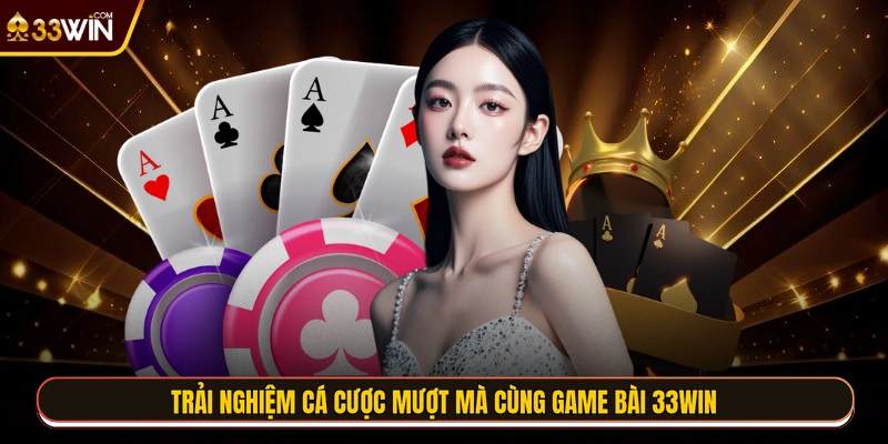 Trải nghiệm cá cược mượt mà cùng game bài 33WIN